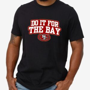 Do It For The Bay San Francisco 49ers T shirt 1 mechsunshine b