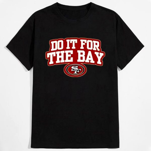 Do It For The Bay San Francisco 49ers T shirt 2 mechsunshine b2
