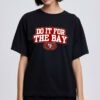 Do It For The Bay San Francisco 49ers T shirt 3 mechsunshineb3