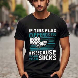 If This Philadelphia Eagles Flag Offends You Your Team Suck T shirt 1 b1