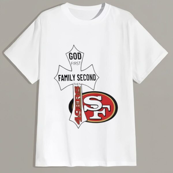San Francisco 49ers God First Family Second Shirt 4 w3