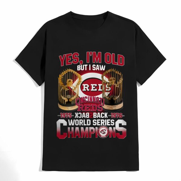 Yes Im Old But I Saw Cincinnati Reds 1975 1976 Back 2 Back World Series Champions T shirt 4 don