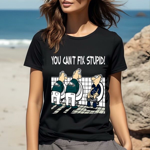 You Cant Not Fix Stupid Funny Philadelphia Eagles T Shirt 2 b2