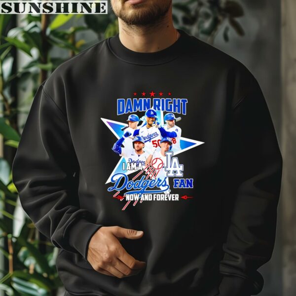 Damn Right I Am A Dodgers Fan Now And Forever 2024 Dodgers Shirt 3 sweatshirt