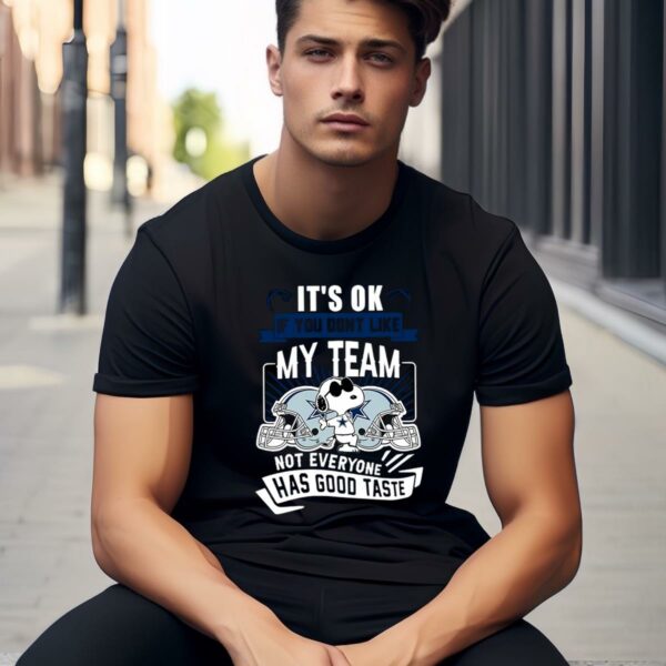 NFL Snoopy Dallas Cowboys Its Ok If You Dont Like My Team Not Everyone Has Good Taste Shirt 1 1