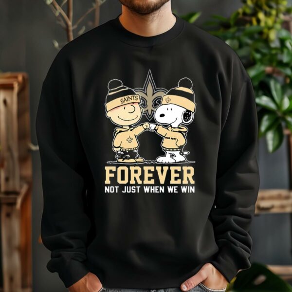 Snoopy Charlie Brown Forever Not Just When We Win New Orleans Saints Shirt 3 sweatshirt