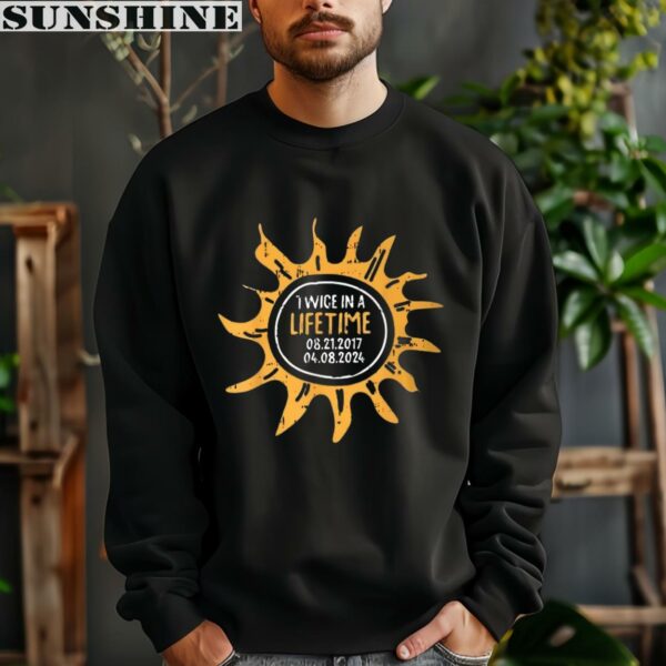 Twice In A Lifetime Solar Eclipse April 8 2024 Solar Eclipse Shirt 3 sweatshirt