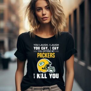 You Laugh I Laugh You Cry I Cry You Offend My Green Bay Packers Shirt 2 women shirt