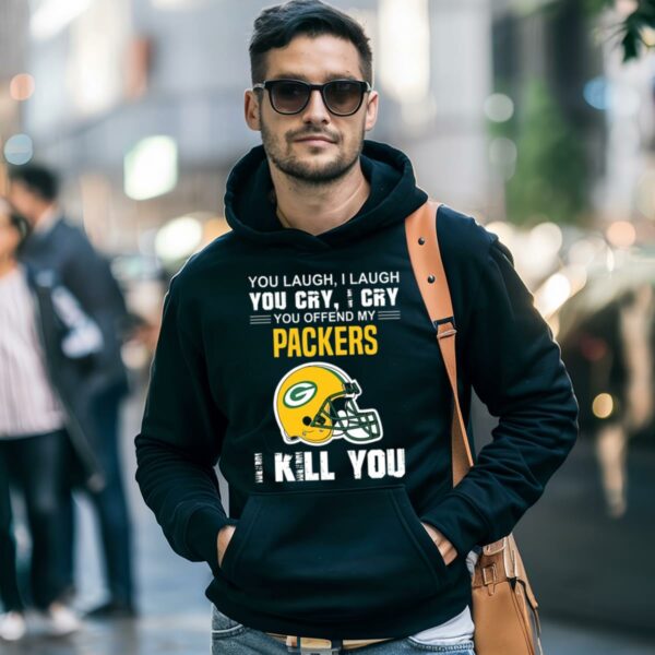 You Laugh I Laugh You Cry I Cry You Offend My Green Bay Packers Shirt 4 hoodie