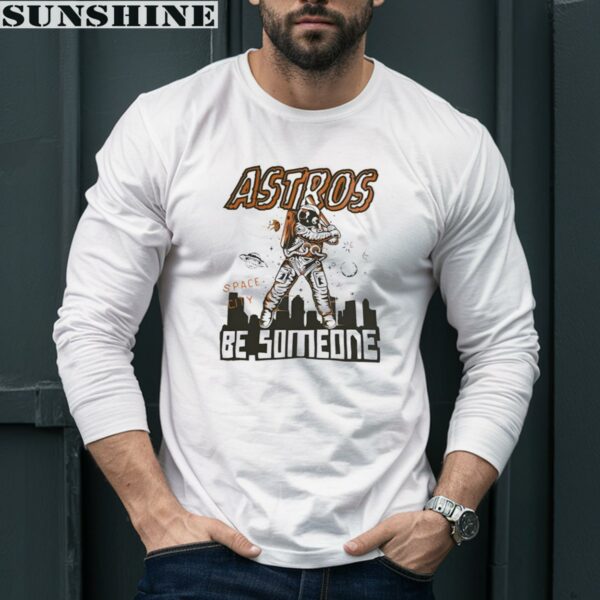 Astros Space City Be Someone Astronaut Houston Astros Shirt 5 Long Sleeve shirt