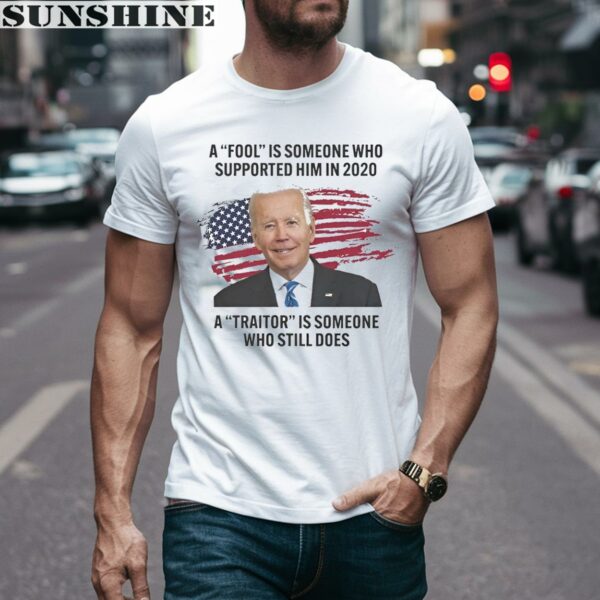 Biden A Fool Is Someone Who Supported Him in 2020 A Traitor is Someone Who Still Does Shirt 1 men shirt