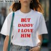 But Daddy I Love Him Taylor Swift Shirt 1 women shirt