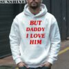 But Daddy I Love Him Taylor Swift Shirt 3 hoodie
