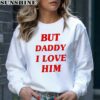 But Daddy I Love Him Taylor Swift Shirt 4 sweatshirt