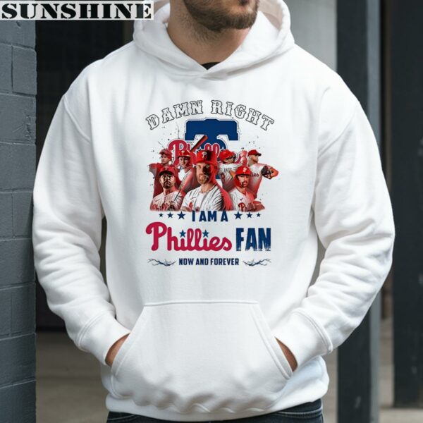 Damn Right I Am A Phillies Fan Now And Forever Philadelphia Phillies Shirt 3 hoodie