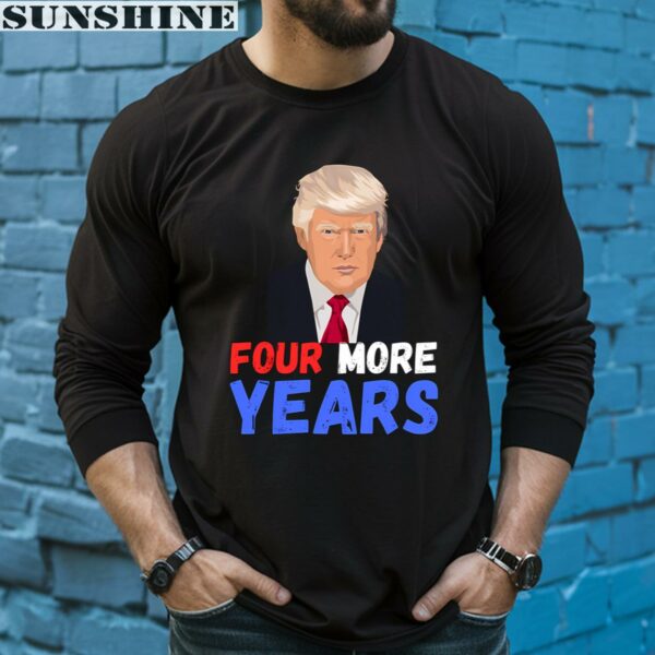 Donald Trump Four More Years 2024 Shirt 5 long sleeve shirt