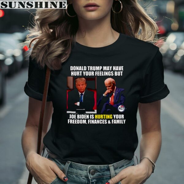 Donald Trump May Have Hurt Your Feelings But Joe Biden Is Hurting Your Shirt 2 women shirt