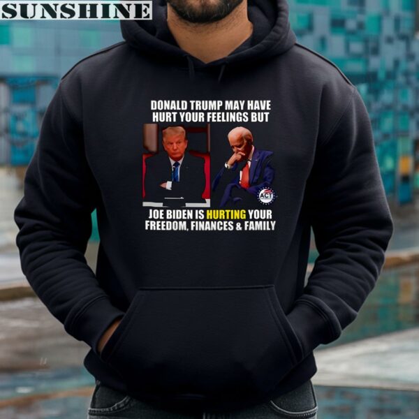 Donald Trump May Have Hurt Your Feelings But Joe Biden Is Hurting Your Shirt 4 hoodie