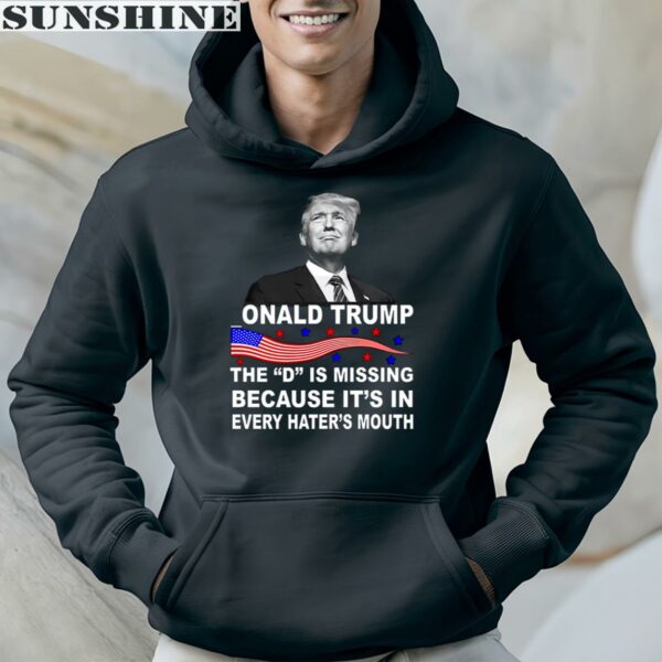 Donald Trump The D Is Missing In Haters Mouth Tall Shirt 4 hoodie