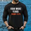 Four More Years Trump 2024 Shirt 5 long sleeve shirt