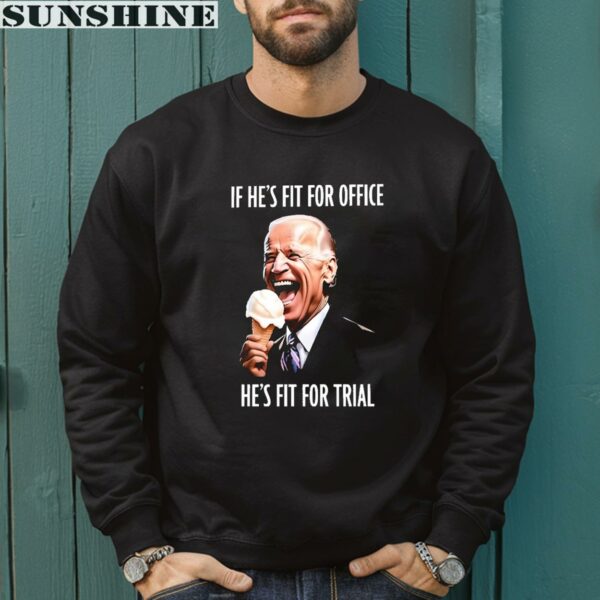 If Hes Fit For Office Hes Fit For Trial Biden Shirt 3 sweatshirt