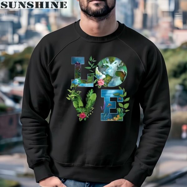 LOVE Earth Day Shirt 3 sweatshirt