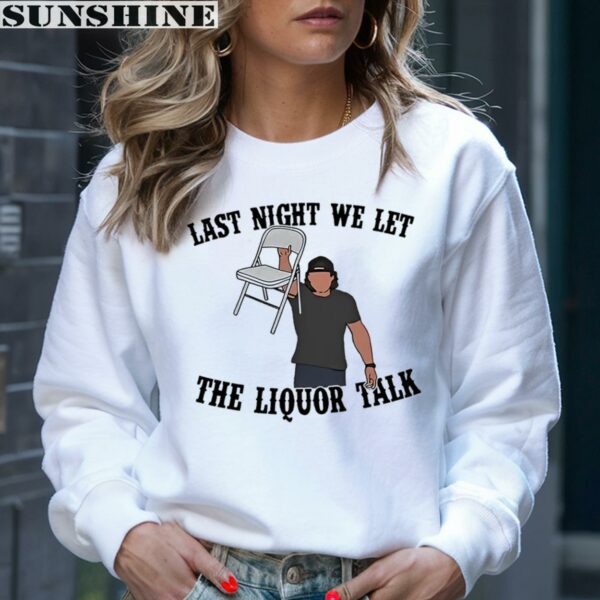 Last Night We Let The Liquor Talk Morgan Wallen Shirt 4 sweatshirt
