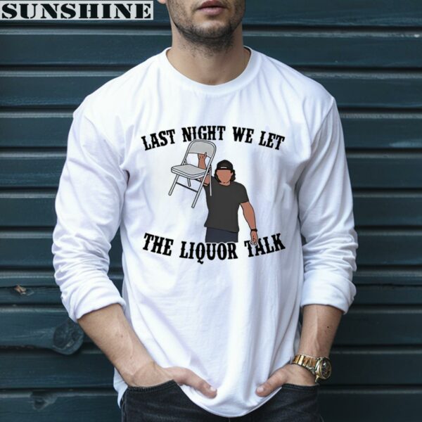 Last Night We Let The Liquor Talk Morgan Wallen Shirt 5 long sleeve shirt