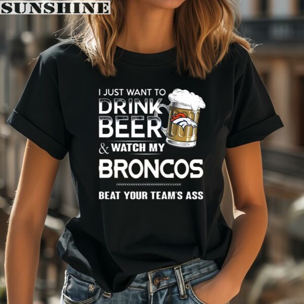 NFL I Just Want To Drink Beer And Watch My Denver Broncos Shirt 2 women shirt