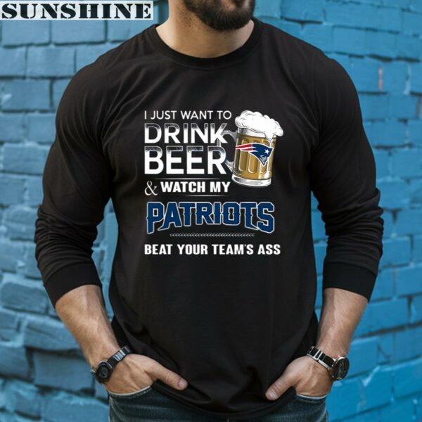 NFL New England Patriots I Just Want To Drink Beer And Watch My Patriots Shirt 5 long sleeve