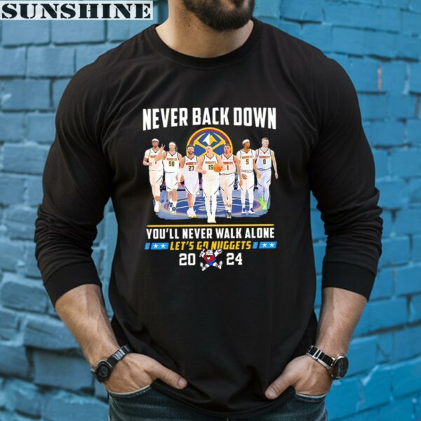 Never Back Down Youll Never Walk Alone Lets Go Denver Nuggets Shirt 5 long sleeve