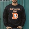 She Loves The Denver Broncos Shirt NFL Football Gift 3 sweatshirt