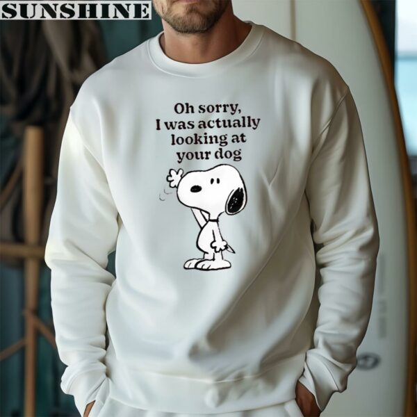 Snoopy Oh Sorry I Was Actually Looking At Your Dog Shirt 3 sweatshirt