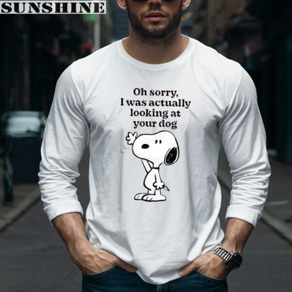 Snoopy Oh Sorry I Was Actually Looking At Your Dog Shirt 5 long sleeve shirt