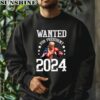 Wanted For President 2024 Donald Trump Shirt 3 sweatshirt