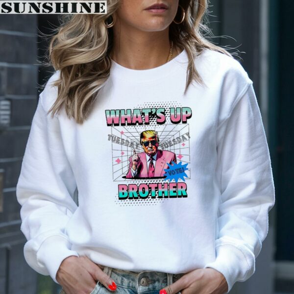 Whats Up Brother Tuesday Vote Trump Shirt 4 sweatshirt