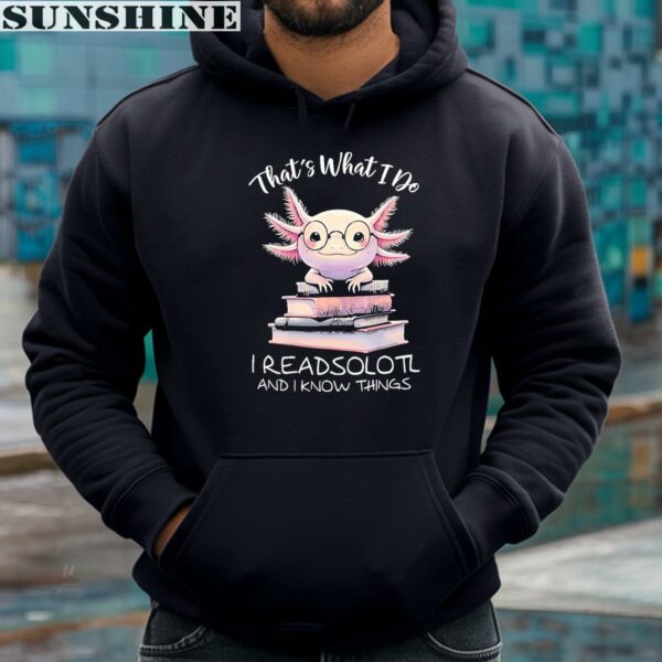 Axolotl That's What I Do I Readsolotl And I Know Things Shirt 4 hoodie