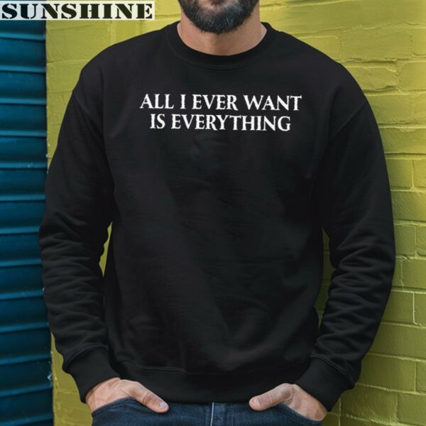 Blu Detiger All I Ever Want Is Everything Shirt 3 sweatshirt