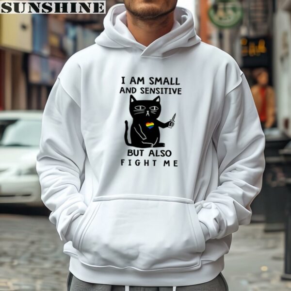 Cat I Am Small And Sensitive But Also Fight Me T shirt 4 hoodie