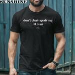 Dont Chain Grab Me Ill Cum Shirt 1 men shirt