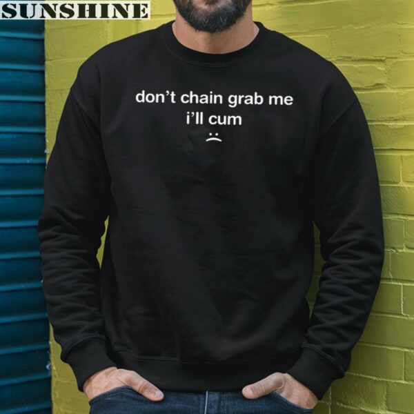 Dont Chain Grab Me Ill Cum Shirt 3 sweatshirt
