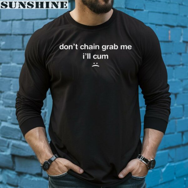 Dont Chain Grab Me Ill Cum Shirt 5 long sleeve shirt