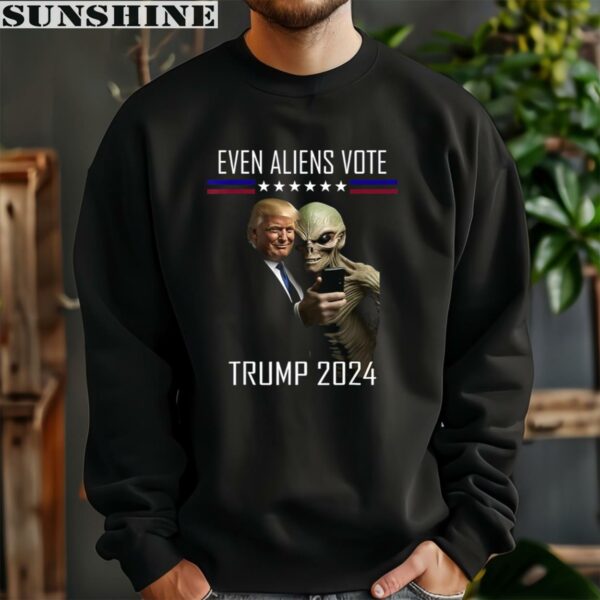 Even Aliens Vote Trump 2024 Shirt 3 sweatshirt