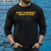 Every Conspiracy Theory Is True Shirt 5 long sleeve shirt