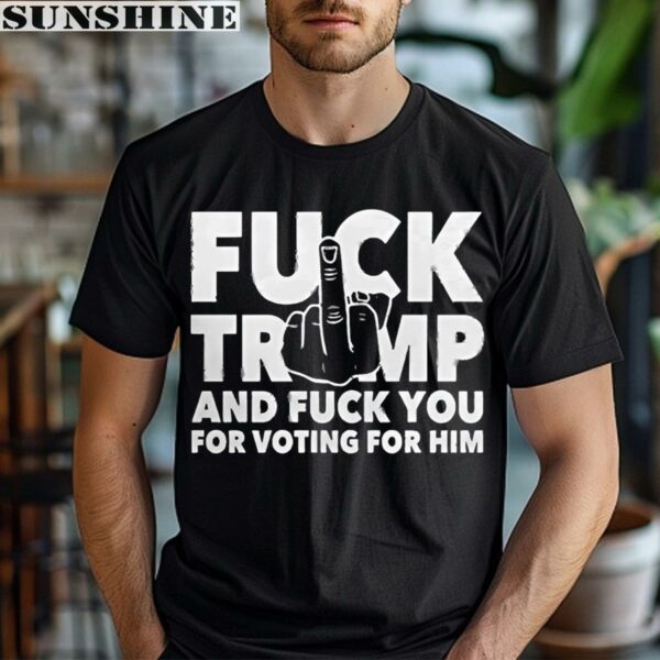 Fuck Trump And Fuck You And Voting For Him Shirt 1 men shirt