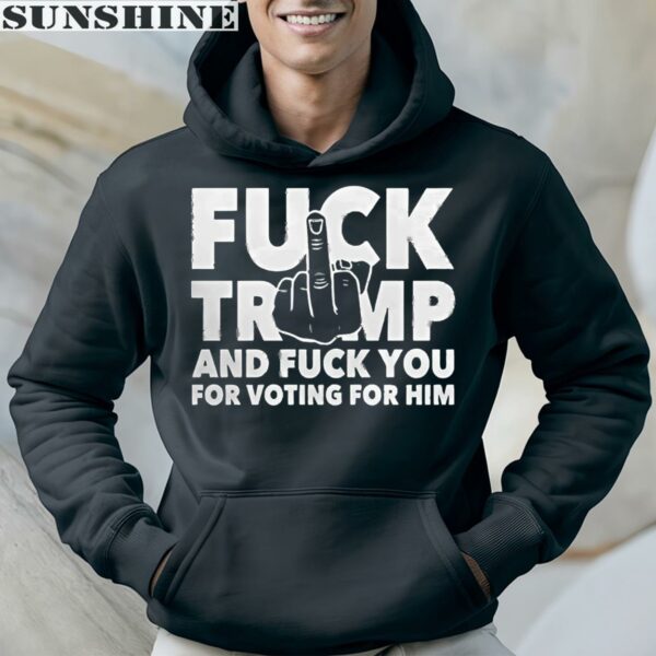 Fuck Trump And Fuck You And Voting For Him Shirt 4 hoodie