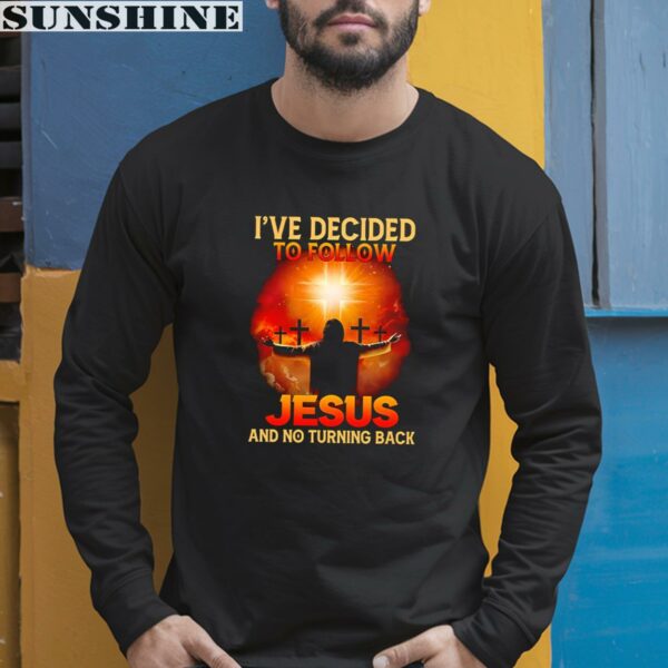 I've Decided To Follow Jesus And No Turning Back Shirt 5 long sleeve shirt