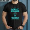 Idea I'm A Display Designer I Solve Problems You Don't Know You Have In Ways You Can't Understand Shirt 1 men shirt