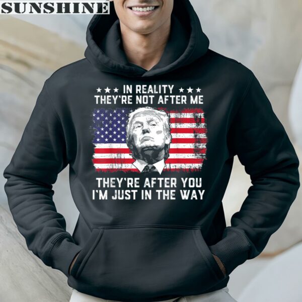 In Reality Theyre Not After Me Theyre After You Trump Shirt 4 hoodie