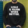 Lisle And Hahn Were Better Shirt 3 sweatshirt